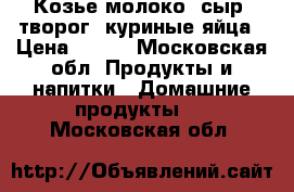 Козье молоко, сыр, творог, куриные яйца › Цена ­ 180 - Московская обл. Продукты и напитки » Домашние продукты   . Московская обл.